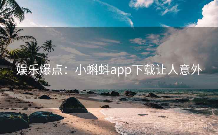娱乐爆点：小蝌蚪app下载让人意外