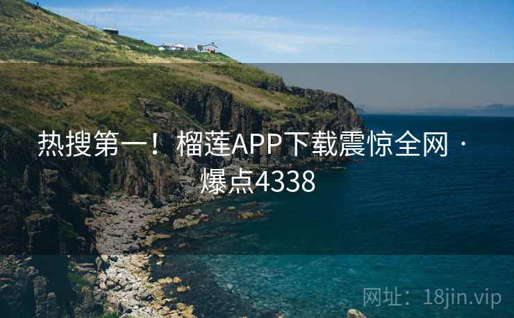 热搜第一！榴莲APP下载震惊全网 · 爆点4338